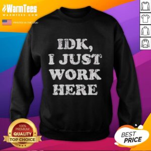 Funny 'I Just Work Here' sweatshirt design showcasing humor and casual style for everyday wear.