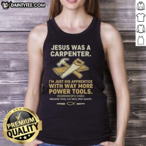Tank top featuring 'Nice Jesus Was A Carpenter, I'm Just His Apprentice With Way More Power Tools' design for carpentry lovers.