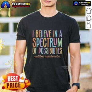 Alt Text: Colorful 'I Believe In A Spectrum Of Possibilities' Autism Awareness T-Shirt, promoting understanding and acceptance.