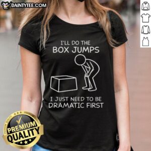 Funny I'll Do The Box Jumps, I Just Need To Be Dramatic First ladies tee, showcasing a playful workout humor design.