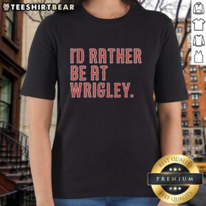 Womens 'Id Rather Be at Wrigley' tee shirt featuring a stylish design for baseball fans and Wrigley Field enthusiasts.