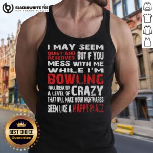Hot I May Seem Reserved But If You Mess With Me While I'm Bowling Will Break Out A Level Of Crazy Tank Top design.