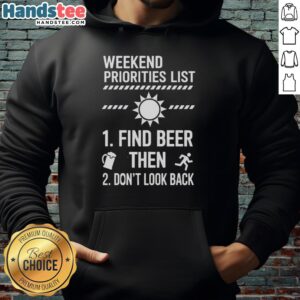 Cozy hoodie with 'Nice Weekend Priorities List: Find Beer, Then Don't Look Back' design, perfect for casual outings.