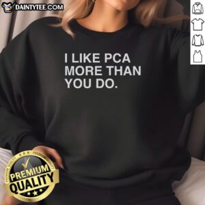 Hot I Like PCA More Than You Do Sweatshirt featuring bold lettering on a cozy fabric for a stylish, casual look.