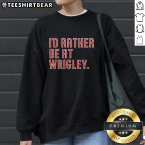 Cozy 'I'd Rather Be At Wrigley' sweatshirt perfect for baseball fans, showcasing team spirit and stylish comfort.