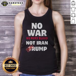 Good No War No More Blood Not Iran Stop Trump Patriots Tank Top design featuring protest themes and bold graphics.