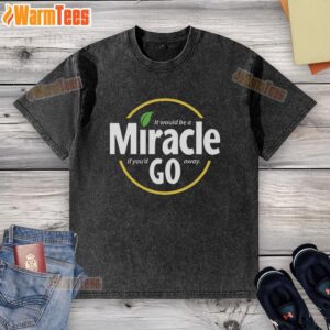 Nice It Would Be A Miracle If You'd Go Away washed t-shirt design featuring bold text and a casual style.