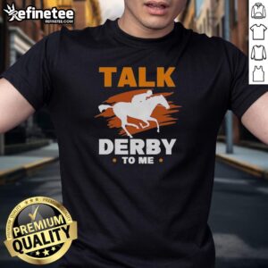 Premium Talk Derby To Me Equestrian Horse Racing T-Shirt featuring a stylish horse graphic, perfect for racing enthusiasts.