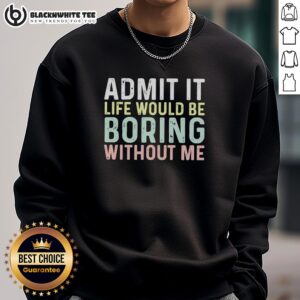 Cozy 'Admit It, Life Would Be Boring Without Me' sweatshirt in casual setting, perfect for stylish, comfortable wear.