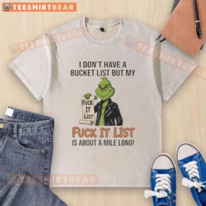 Awesome Grinch t-shirt featuring 'I Dont Have a Bucket List, But My Fuck-It List is a Mile Long' design.