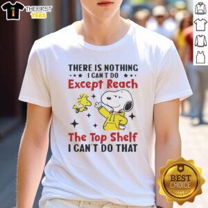 Alt Text: Pretty Snoopy T-shirt design with quote 'There Is Nothing I Can't Do Except Reach The Top Shelf' for dog lovers.