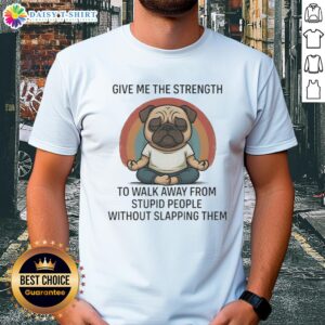 Top Pug 'Give Me The Strength To Walk Away From Stupid People' T-Shirt featuring a cute pug illustration.