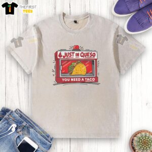 Pretty Just In Queso You Need A Taco T-Shirt - Image 6