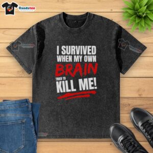 Alt Text: Official I Survived When My Own Brain Tried to Kill Me T-Shirt showcasing a unique design for mental health awareness.