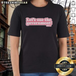 Alt Text: Premium Let's Sue The Government pink text style ladies tee, featuring bold typography and a stylish design.