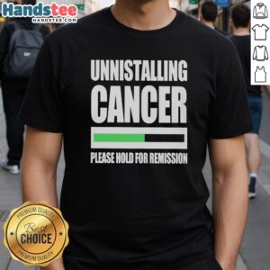 Official Uninstalling Cancer Please Hold For Remission T-Shirt design featuring a humorous cancer awareness message.