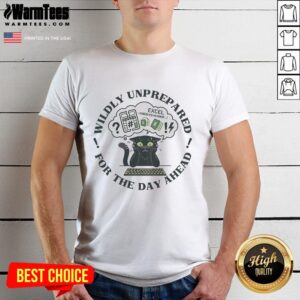 Nice I'M Wildly Unprepared For The Day Ahead Cat T-Shirt featuring a playful cat graphic, perfect for casual wear.