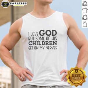 Hot I Love God But Some Of His Children Get On My Nerves Humor T-Shirt - Image 3