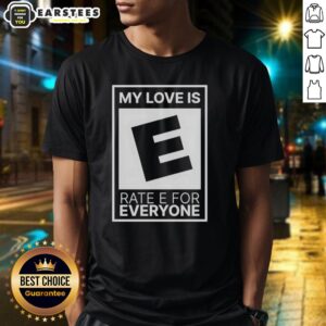 Alt Text: Good My Love Is Rate E For Everyone T-Shirt featuring a playful design perfect for casual wear.