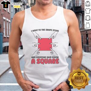 Funny tank top with 'I Went To The Shape Store And Everyone Said You're A Square' design, perfect for humor lovers.