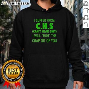 Alt Text: Good I Suffer From CHS Can't Hear Shit Hoodie featuring a humorous design for cannabis enthusiasts.