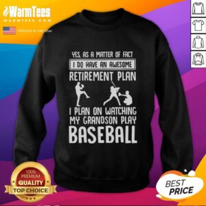 Alt Text: Funny sweatshirt featuring 'Yes, I do have an awesome retirement plan: watching my grandson play baseball.'