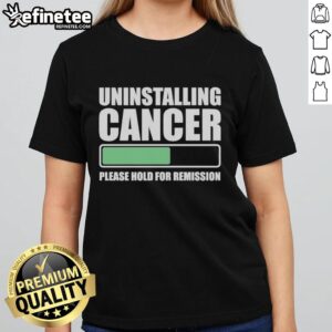 Alt Text: Ladies tee featuring 'Nice Uninstalling Cancer Please Hold For Remission' design, perfect for cancer awareness.