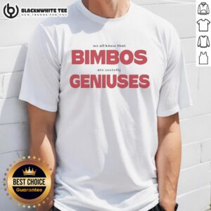 Top We All Know That Bimbos Are Secretly Geniuses T-Shirt design featuring bold text and playful graphics on a stylish tee.