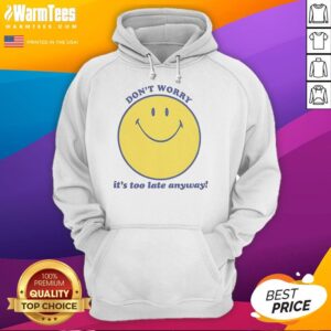 Premium 'Don't Worry, It's Too Late Anyway' hoodie in stylish black, perfect for casual wear and cozy comfort.