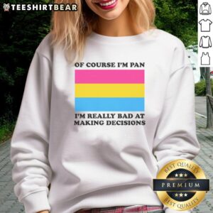 Funny sweatshirt with 'Of Course I'm Pan, I'm Really Bad at Making Decisions' text, perfect for casual outfits and humor lovers.