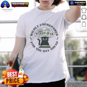 Alt Text: Awesome I'M Wildly Unprepared For The Day Ahead Cat T-Shirt featuring a playful cat design, perfect for cat lovers.