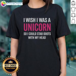 Top I Wish I Was A Unicorn So I Could Stab Idiots With My Head Ladies Tee featuring a playful unicorn graphic.