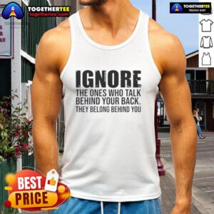 Motivational tank top featuring the quote 'Ignore the ones who talk behind your back, they belong behind you' design.
