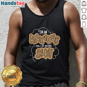 Premium 'I'm An Anxious Girl, I Do Anxious Shit' Tank Top showcasing a stylish design for anxiety awareness.