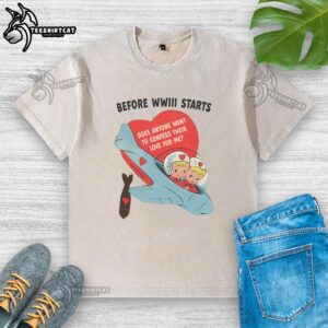 Pretty Before WWIII Starts washed t-shirt with heartfelt message, perfect for expressing love and emotions in style.
