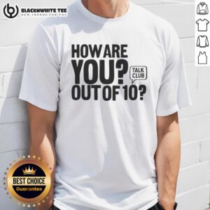 Good How Are You Out Of 10 Talk Club T-Shirt featuring a fun graphic design in a casual style for conversation enthusiasts.