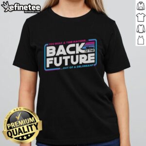 Top Back To The Future You Built A Time Machine Out Of A Delorean T-Shirt - Image 3
