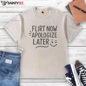Funny washed t-shirt with 'Nice Flirt, Now Apologize Later' text design, perfect for casual wear and humor lovers.