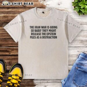 Alt Text: Awesome Iran War washed t-shirt featuring 'The Iran War Is Going So Badly' text and Epstein files distraction theme.