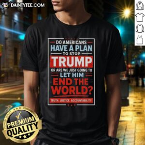 Hot Do Americans Have A Plan To Stop Trump T-Shirt featuring bold text on a casual shirt, expressing political concern.