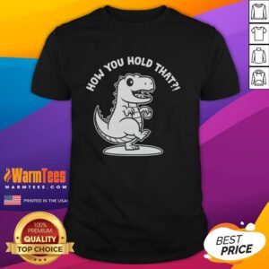 Good T-Rex dinosaur graphic on 'How You Hold That' T-shirt, perfect for dinosaur lovers and unique fashion enthusiasts.