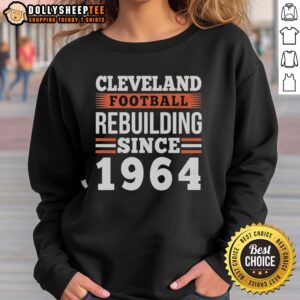 Alt Text: Original Cleveland Browns Football Rebuilding Since 1964 Sweatshirt featuring team colors and logo.