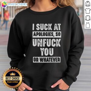 Awesome I Suck At Apologies So Unfuck You Or Whatever Sweatshirt in stylish design, perfect for casual wear and humor lovers.