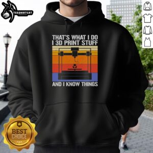 Premium hoodie featuring 'That's What I Do, I 3D Print Stuff and I Know Things' design, perfect for 3D printing enthusiasts.