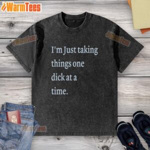 Alt Text: Premium 'I'm Just Taking Things One Dick At A Time' Meme Washed T-Shirt featuring a humorous graphic design.