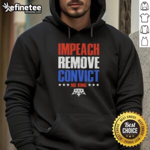 Hot Impeach Remove Convict No Kings In America hoodie showcasing bold political statement in vibrant design.