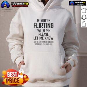 Flirtatious hoodie with text 'Nice, If You're Flirting With Me, Please Let Me Know' perfect for casual, fun outings.