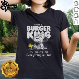 Alt Text: Snoopy and Woodstock graphic on a ladies tee, featuring 'I Work At Burger King, It's Fine, I'm Fine, Everything Is Fine' design.