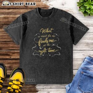 Pretty washed t-shirt featuring 'What Is Meant To Me Finds Me At The Right Time' text design, perfect for casual wear.