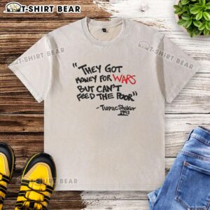 Top They Got Money For Wars But Can't Feed The Poor Tupac Shakur 1993 washed t-shirt design featuring powerful message.